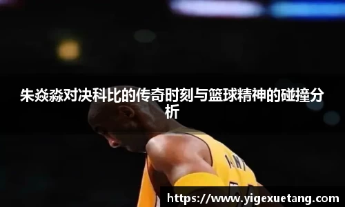朱焱淼对决科比的传奇时刻与篮球精神的碰撞分析