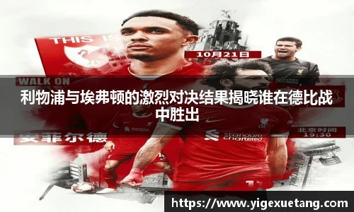 利物浦与埃弗顿的激烈对决结果揭晓谁在德比战中胜出