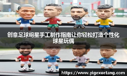 创意足球明星手工制作指南让你轻松打造个性化球星玩偶